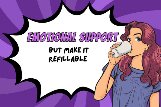 Emotional Support, But Make It Refillable.