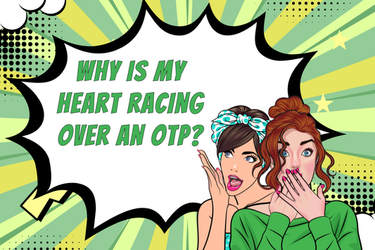 Why Is My Heart Racing Over an OTP?