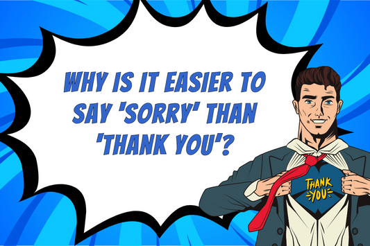 Why Is It Easier to Say ‘Sorry’ Than ‘Thank You’?